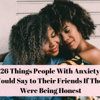 26 Things People With Anxiety Would Say to Their Friends If They Were Being Honest