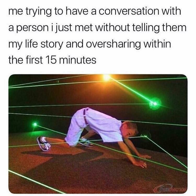 meme with man trying to avoid many lasers. Text: Me trying to have a conversation with a person wihout telling them my life story and oversharing within the first 15 minutes