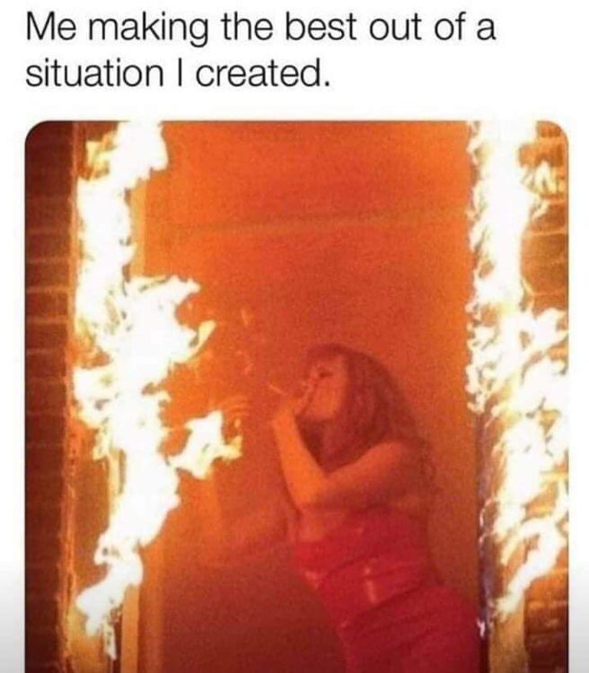 me making the best out of a situation I created, meme with house on fire and girl using flames to smoke cigarette