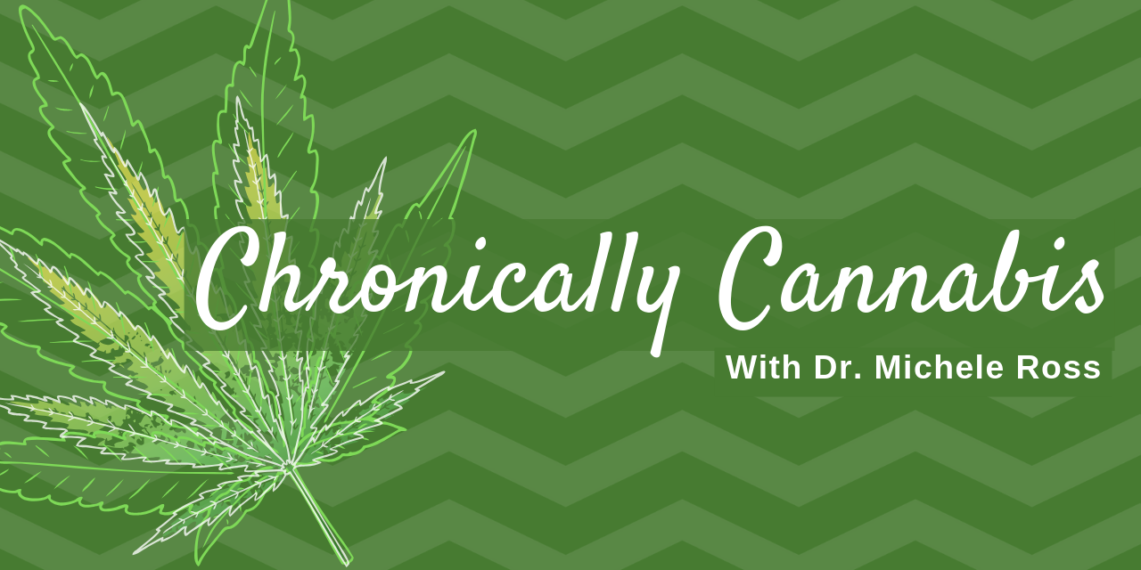 Chronically Cannabis With Dr Michele Ross What Are The Benefits Of