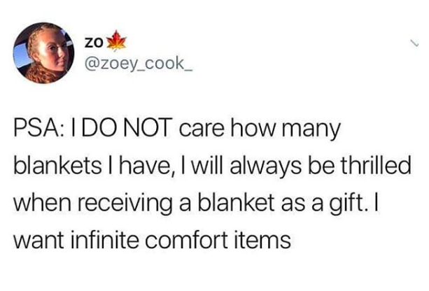 PSA: I DO NOT care how many blankets I have, I will always be thrilled when receiving a blanket as a gift. I want infinite comfort items