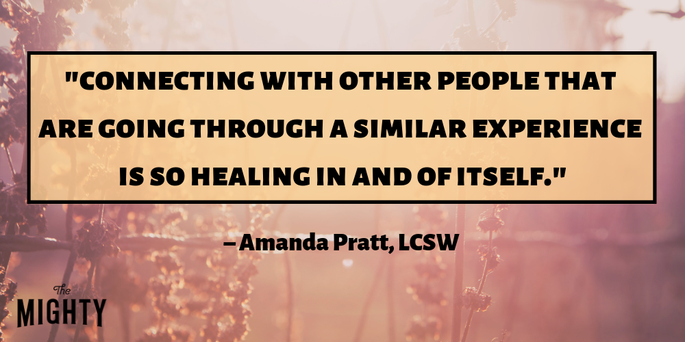 "Connecting with other people that are going through a similar experience is so healing in and of itself." – Amanda Pratt, LCSW