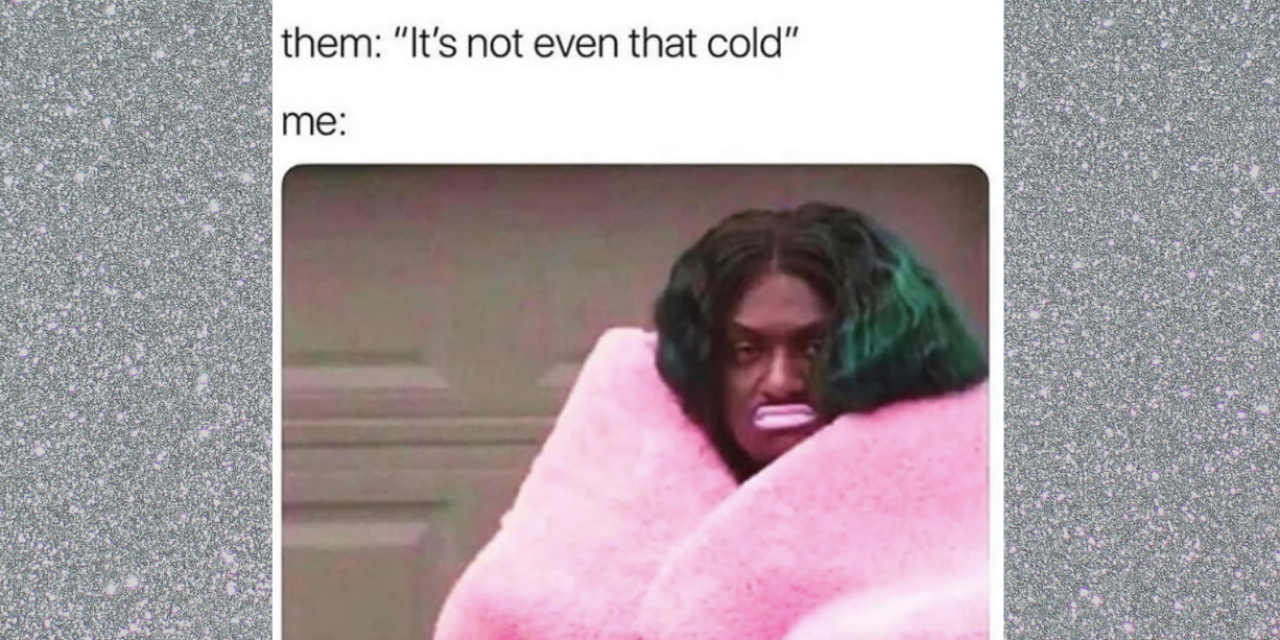19 Memes That Describe What It S Like To Always Be Cold