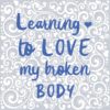 learning to love my broken body
