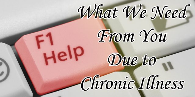 9 Things People With Chronic Illness Need From You What people with chronic illness need from you