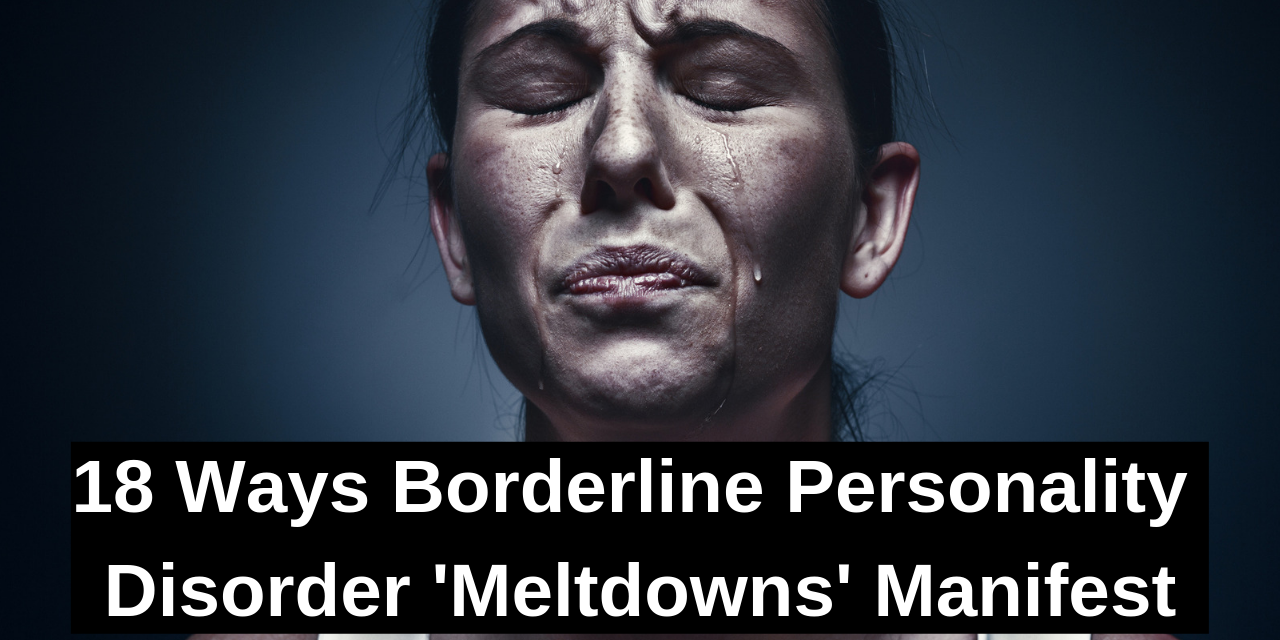 18 Ways Borderline Personality Disorder Meltdowns Manifest The Mighty