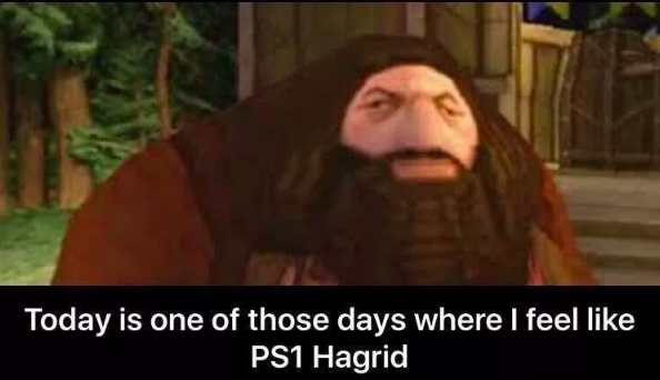 Meme Image: picture of Hagrid from PS1. Text: Today is one of those days where I feel like PS1 Hagrid