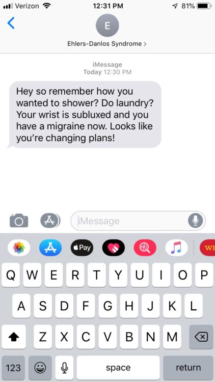 EDS: Hey so remember how you wanted to shower? Do laundry? Your wrist is subluxed and you have a migraine now. Looks like you're changing plans!