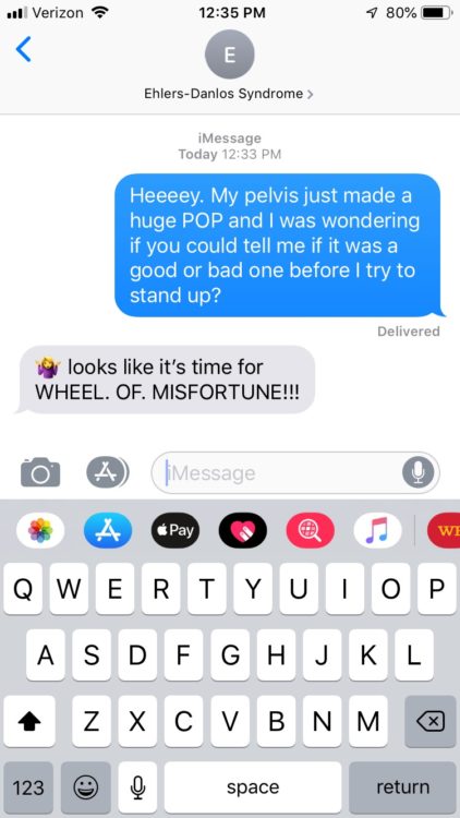 Me: Heeeey. My pelvis just made a huge "POP!" and I was just wondering if you could tell me if it was a good or a bad one before I try to stand up? EDS: ¯(ű)/¯ looks like its time for WHEEL. OF. MISFORTUNE!!!