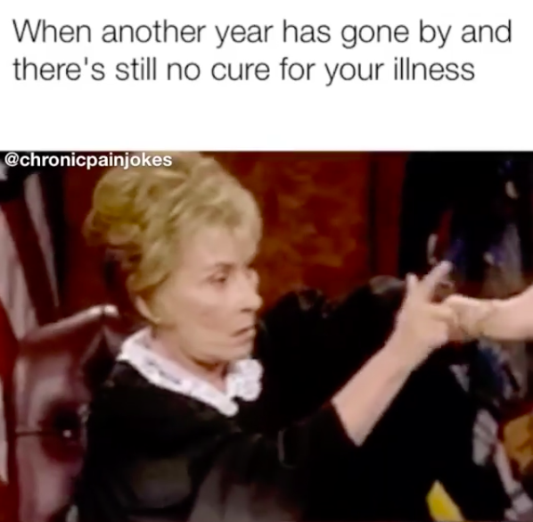 when another year has gone by and there's still no cure for your illness