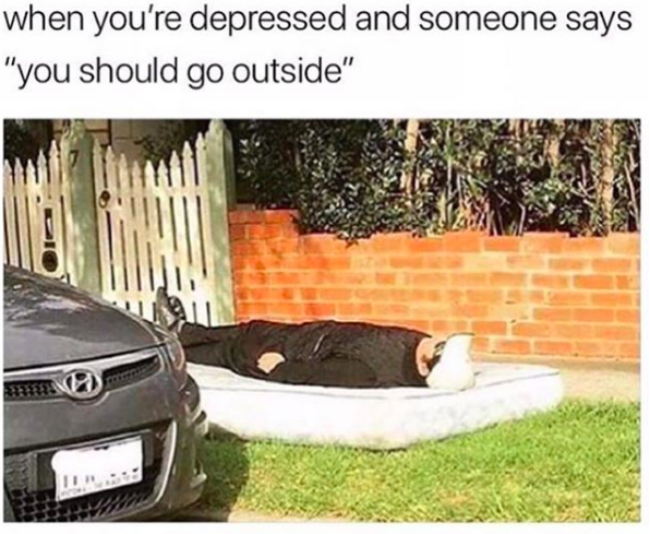 Meme text: When you're depression and someone tells you to go outside. Meme image: Man laying on mattress outdoors