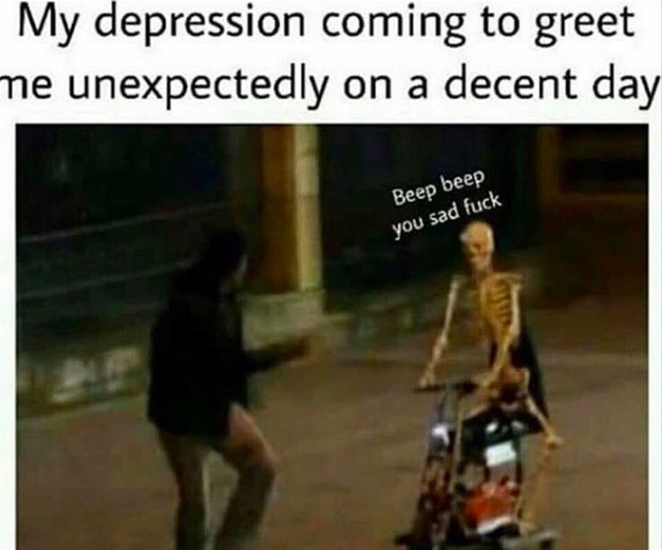 Meme: skeleton riding on a scooter Text: My depression coming to greet me unexpectedly on a decent day
