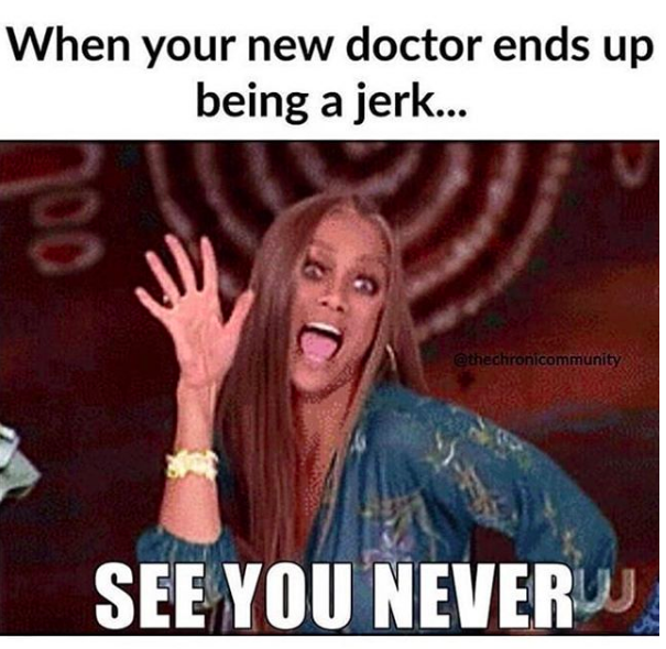when your new doctor ends up being a jerk... see you never!!!