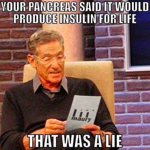 maury saying your pancreas said it would produce insulin for life, that was a lie