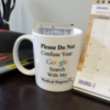 a mug in a doctor's office that says "please do not confuse your google search with my medical degree"
