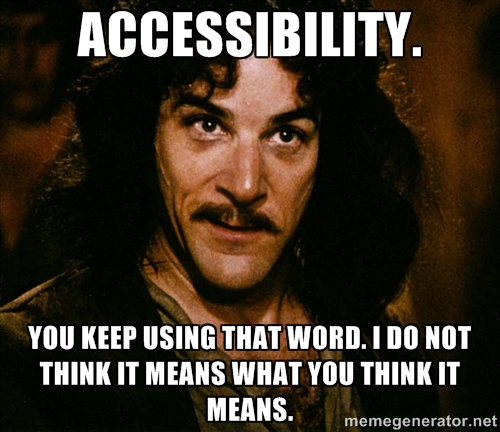Image of Inigo Montoya from The Princess Bride with caption: "Accessibility. You keep using that word. I do not think it means what you think it means."