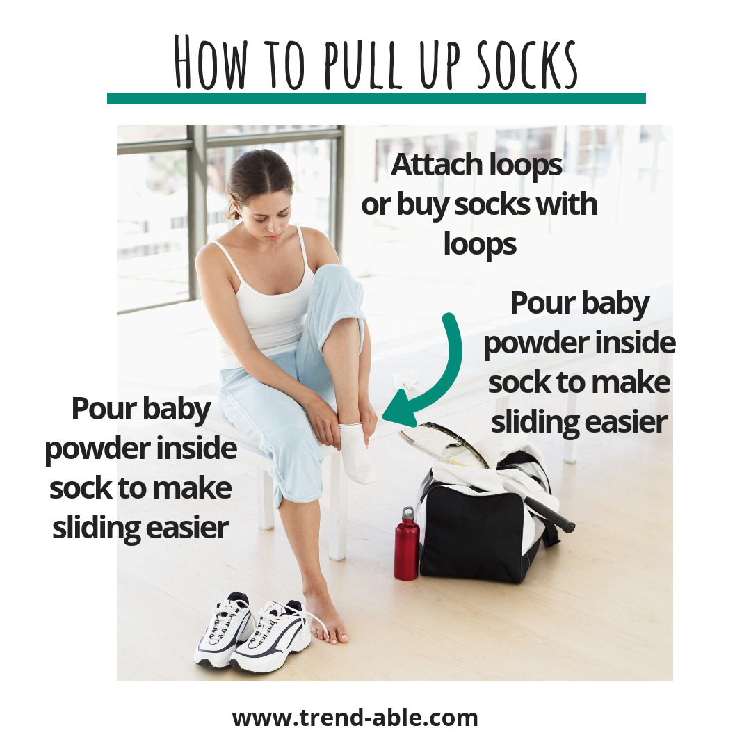 Tips for pulling up socks. Put baby powder in socks, attach loops to help pull up.