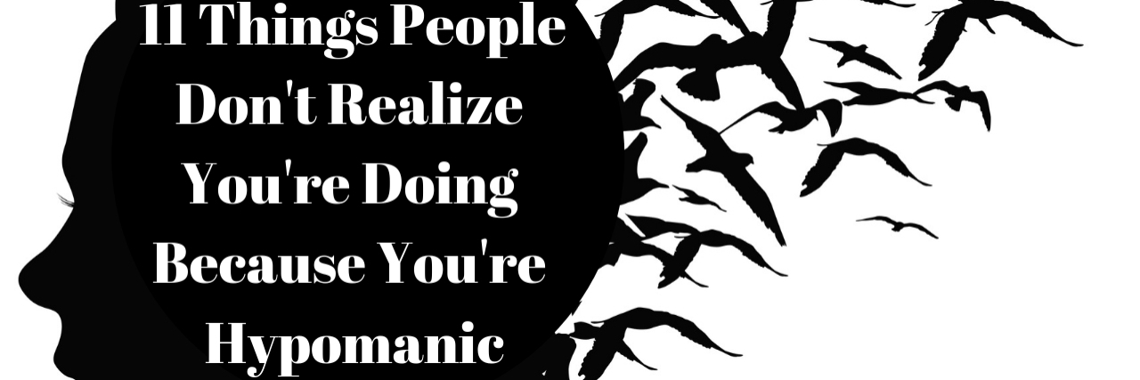 11 Things People Do When They're Hypomanic A graphic of a person silhouetted by backlight with birds flying around. The text reads: "11 Things People Don't Realize You're Doing Because You're Hypomanic"