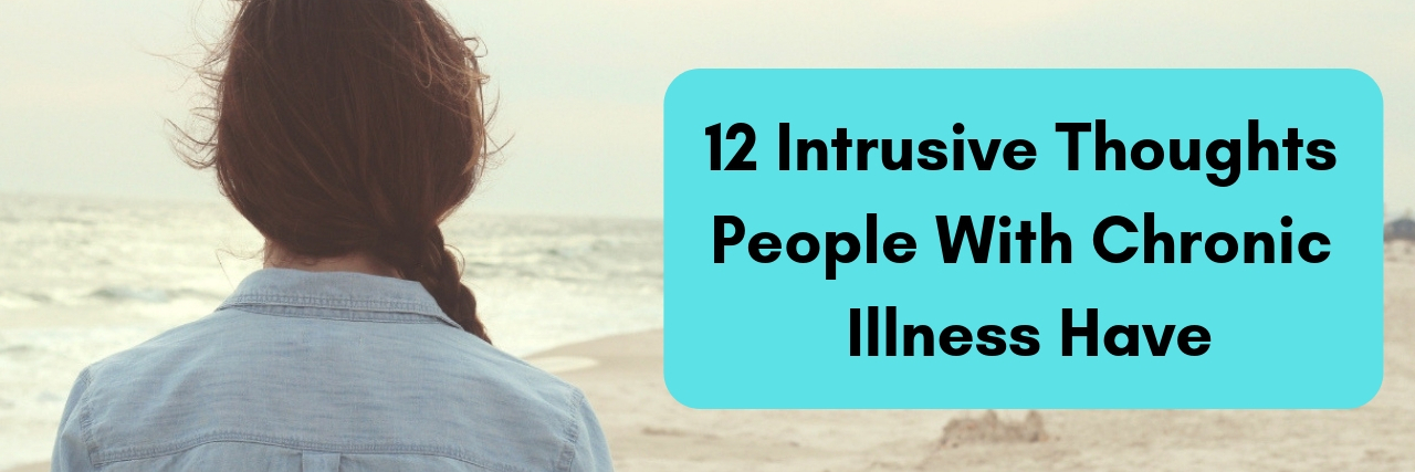 12 Intrusive Thoughts People With Chronic Illness Have