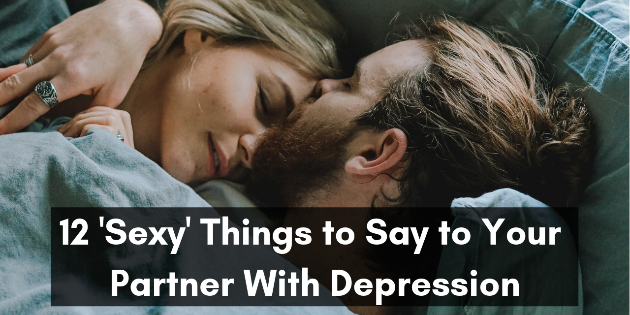 12 ‘sexy Things To Say To Your Partner With Depression The Mighty