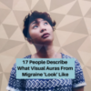 17 People Describe What Visual Auras From Migraine 'Look' Like