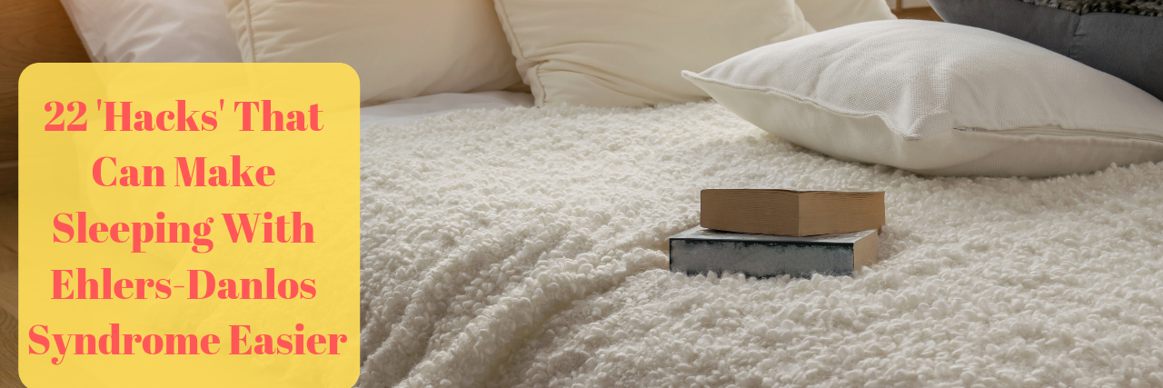 22 'Hacks' That Can Make Sleeping With Ehlers-Danlos Syndrome Easier Bed with words 22 'Hacks' That Can Make Sleeping With Ehlers-Danlos Syndrome Easier