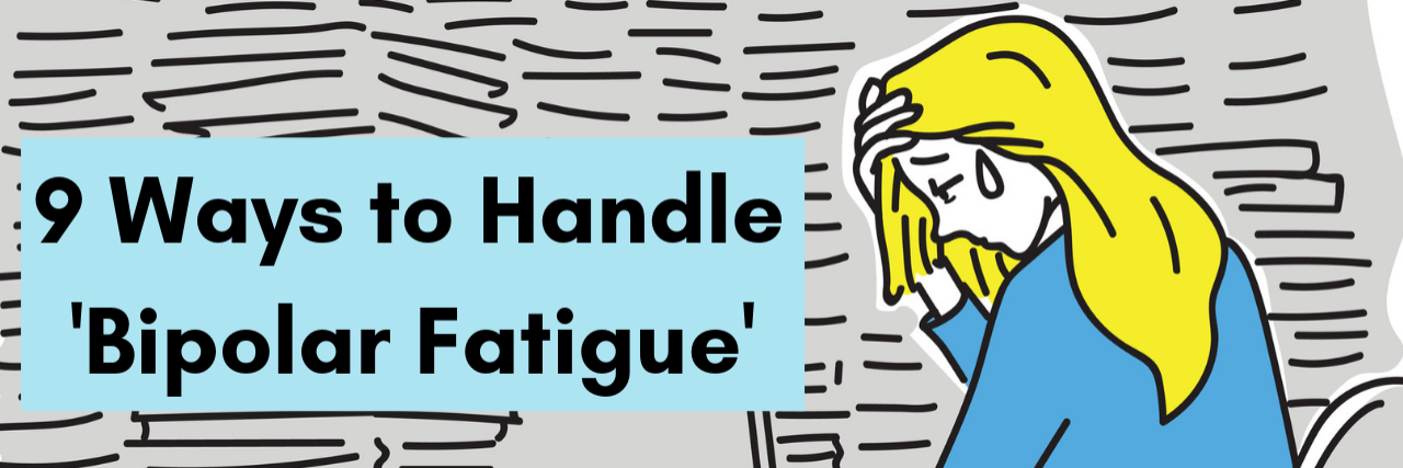 9 Ways to Handle 'Bipolar Fatigue' 9 Ways to Handle 'Bipolar Fatigue'