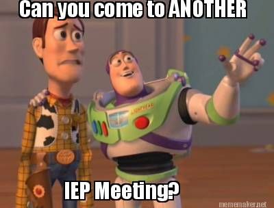 Can you come to another... IEP meeting?