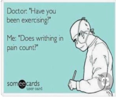 doctor asking if you exercise with "does writhing in pain count?" as the answer