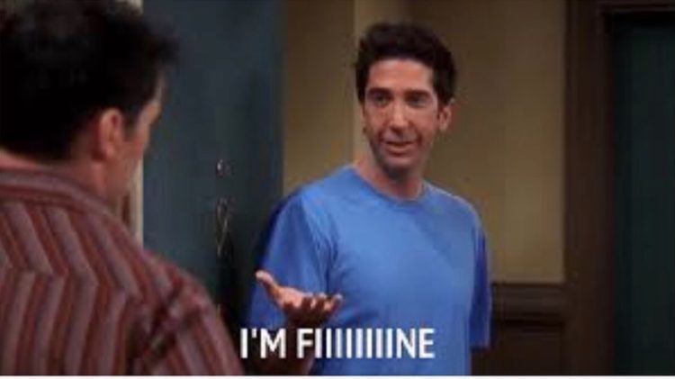 Ross from 'Friends' saying "i'm fine"