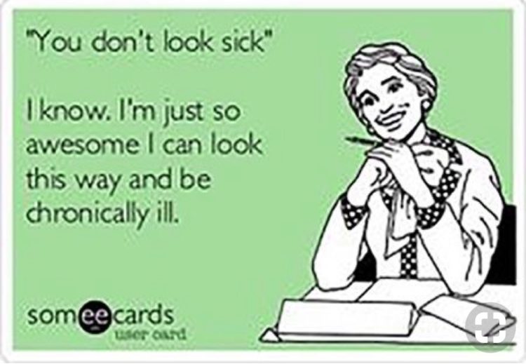 "you don't look sick" ""I know. I'm just so awesome I can look this way and still be chronically ill" 