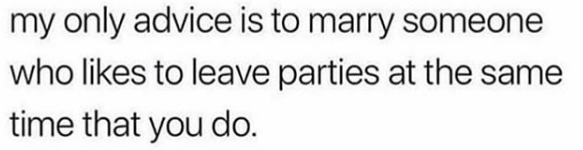 meme text: my only advice is to marry someone who likes to leave parties at the same time you do