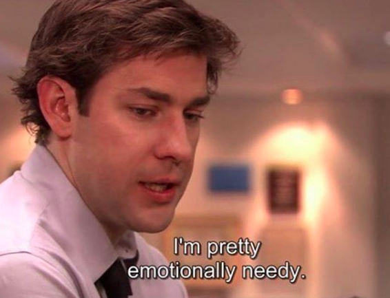 meme text: "I'm really emotionally needy" picture of Jim from "The Office"