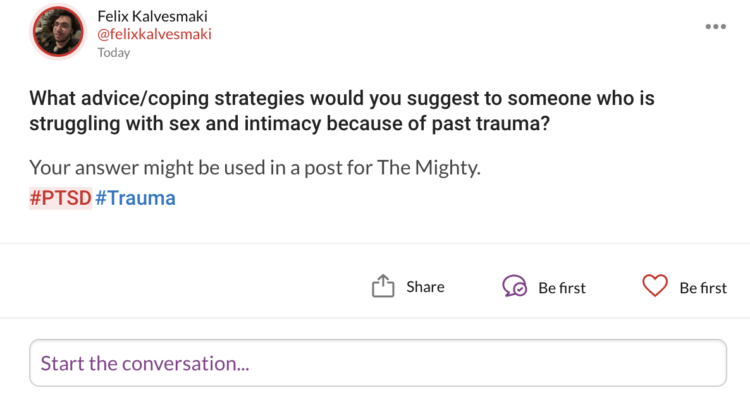 A post by Felix Kalvesmaki on The Mighty. It reads: "What advice/coping strategies would you suggest to someone who is struggling with sex and intimacy because of past trauma? Your answer might be used in a post for The Mighty. #PTSD #Trauma"