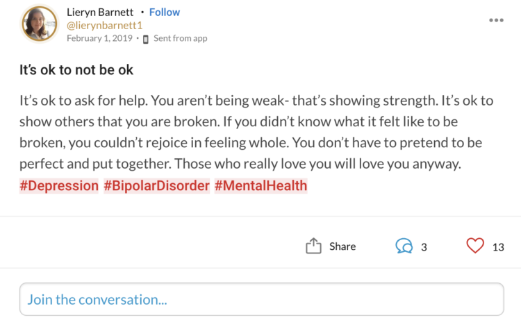 A post on The Mighty. It reads: "It's ok to ask for help. You aren't being weak- that's showing strength. It's ok to show others that you are broken. If you didn't know what it felt like to be broken, you couldn't rejoice in feeling whole. You don't have to pretend to be perfect and put together. Those who really love you will love you anyway. #Depression #BipolarDisorder #MentalHealth"
