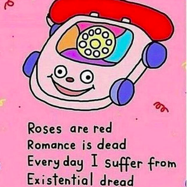 meme image: happy telephone. meme text: roses are red, romance is dead, everyday I suffer from existential dread