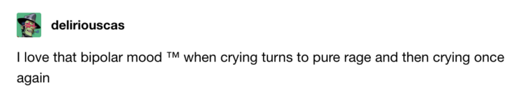 Tumblr post from deliriouscas. The text reads: "I love that bipolar mood (trademark symbol) when crying turns to pure rage and then crying once again.