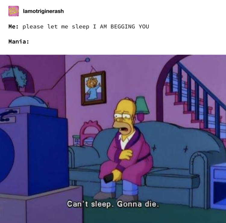 Post from lamotriginerash on Tumblr. Text reads: Me: please let me sleep I AM BEGGING YOU, Mania: . Under "Mania:" there is a picture of Homer Simpson looking messy and tired in a robe saying: "Can't sleep. Gonna die."