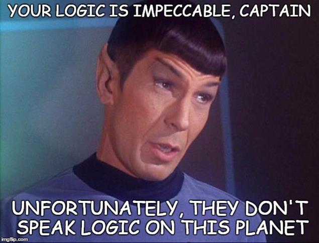 Spock with text, "Your logic is impeccable, captain. Unfortunately, they don't speak logic on this planet."