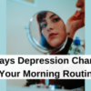 7 Ways Depression Changes Your Morning Routine