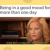 Heading on the photo reads: Being in a good mood for more than one day. The image is Leslie Knope from Parks and Recreation looking distressed, saying "I know this is a trap, but I don't know how."