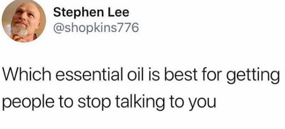 meme text: what essential oil is best for getting people to stop talking to you?