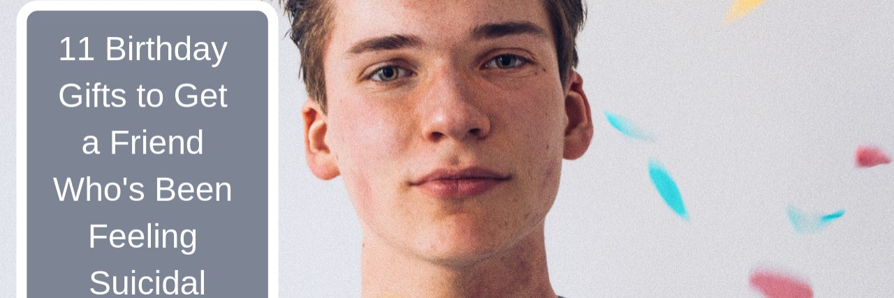 11 Birthday Gifts to Get a Friend Who's Been Feeling Suicidal