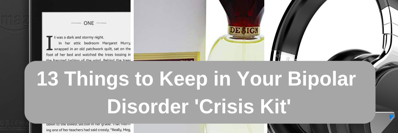 13 Things to Keep in Your Bipolar Disorder 'Crisis Kit' 13 Things to Keep in Your Bipolar Disorder 'Crisis Kit'
