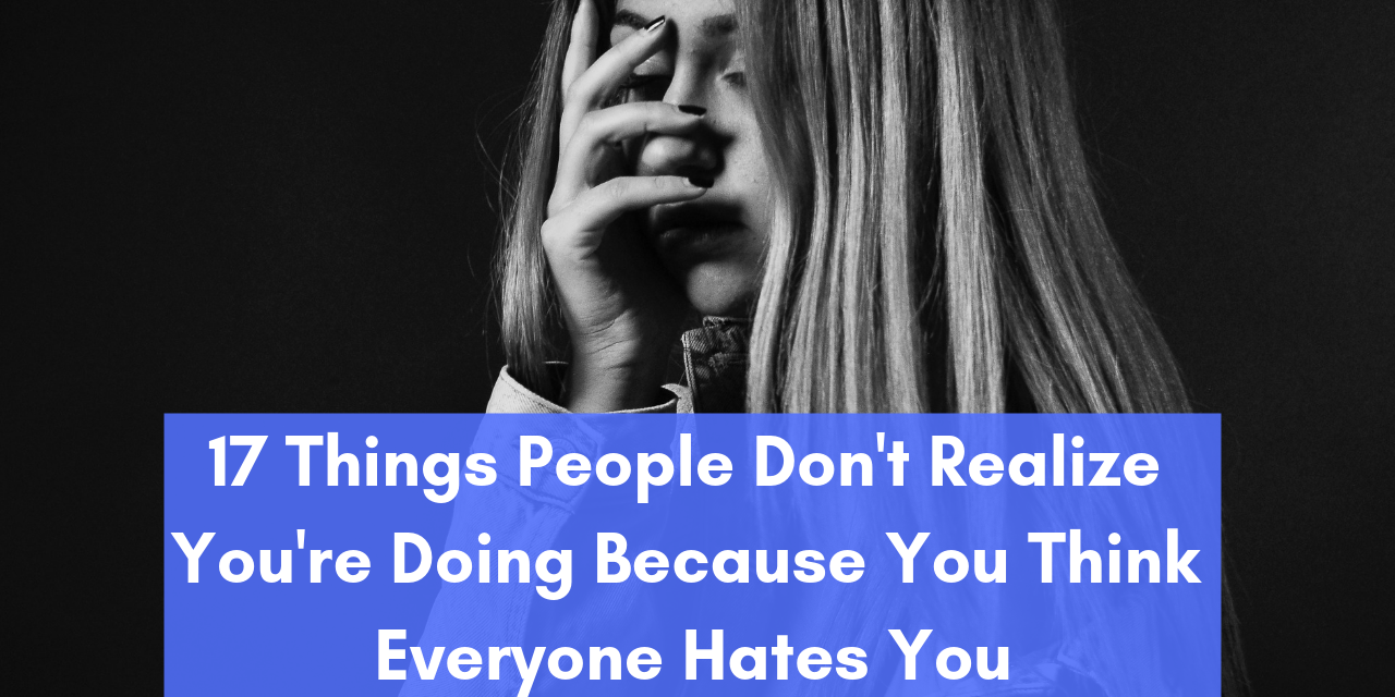 17 'Habits' of People Who Think Everyone Hates Them