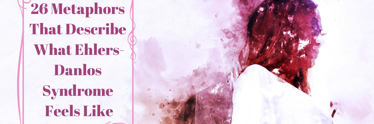 26 Metaphors That Describe What Ehlers-Danlos Syndrome Feels Like Watercolor woman with words "26 Metaphors That Describe What Ehlers-Danlos Syndrome Feels Like"