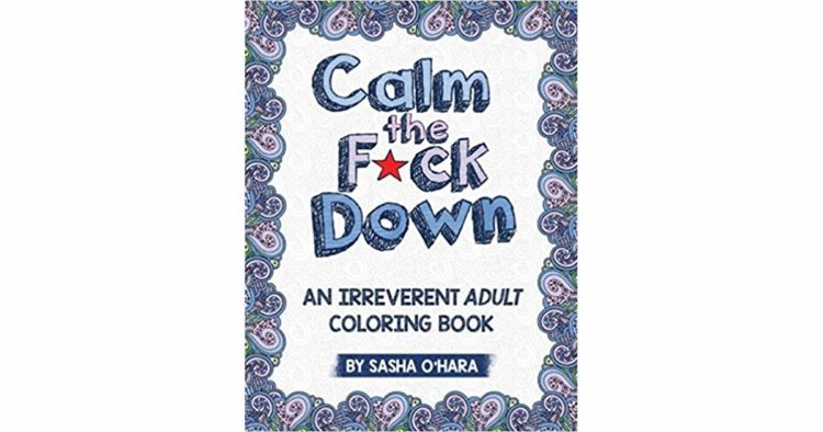 Calm the F*ck Down: An Irreverent Adult Coloring Book