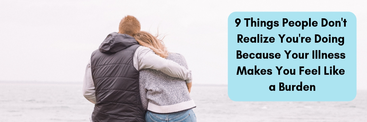 9 Things People With Illness Do Because They Feel Like a Burden couple looking at ocean hugging