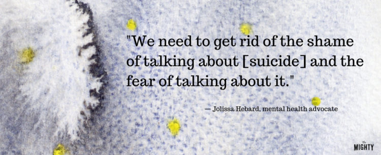 "We need to get rid of the shame of talking about [suicide] and the fear of talking about it." — Jolissa Hebard, mental health advocate