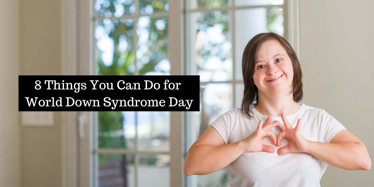 8 Things You Can Do to Celebrate World Down Syndrome Day